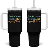 Feeling Cute Might Shit Myself Later Tumbler With Handle Funny Newborn Gift