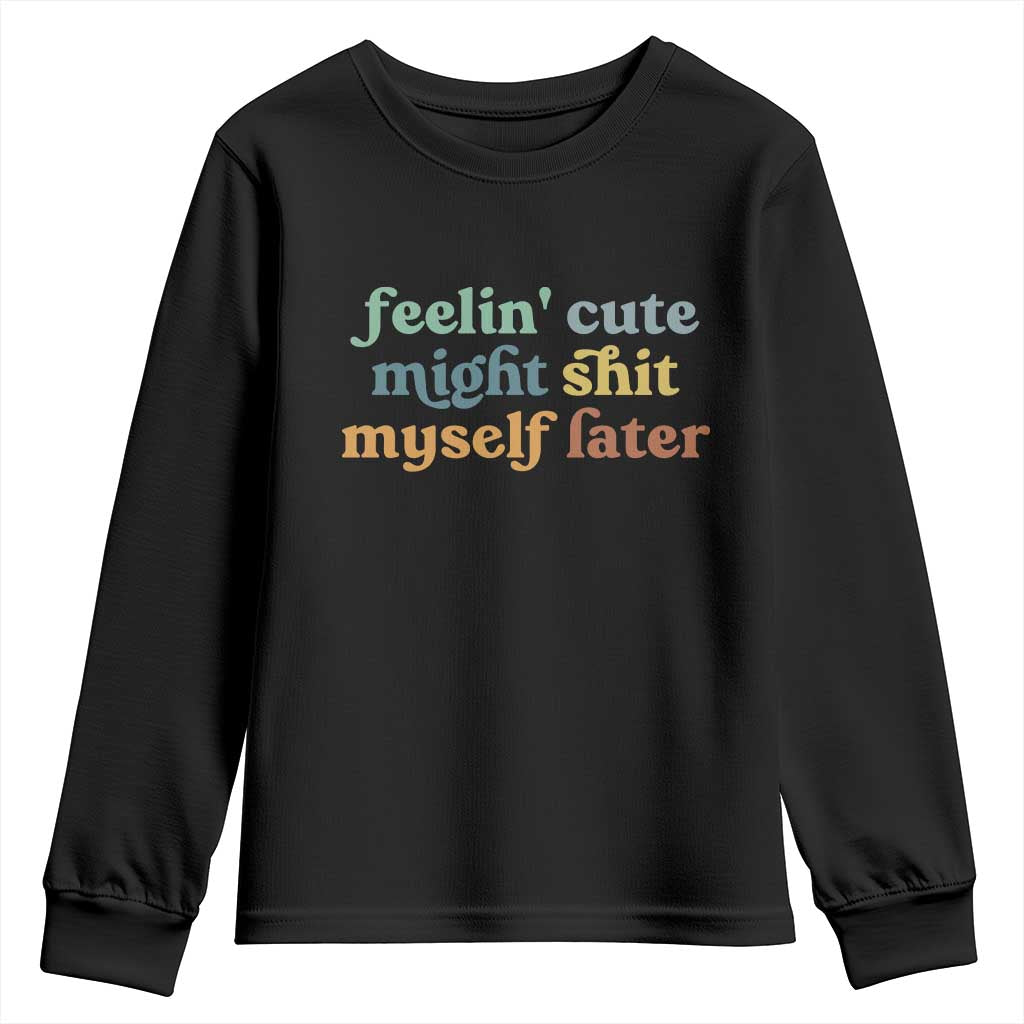 Feeling Cute Might Shit Myself Later Youth Sweatshirt Funny Newborn Gift