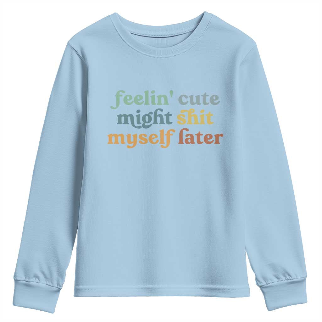 Feeling Cute Might Shit Myself Later Youth Sweatshirt Funny Newborn Gift