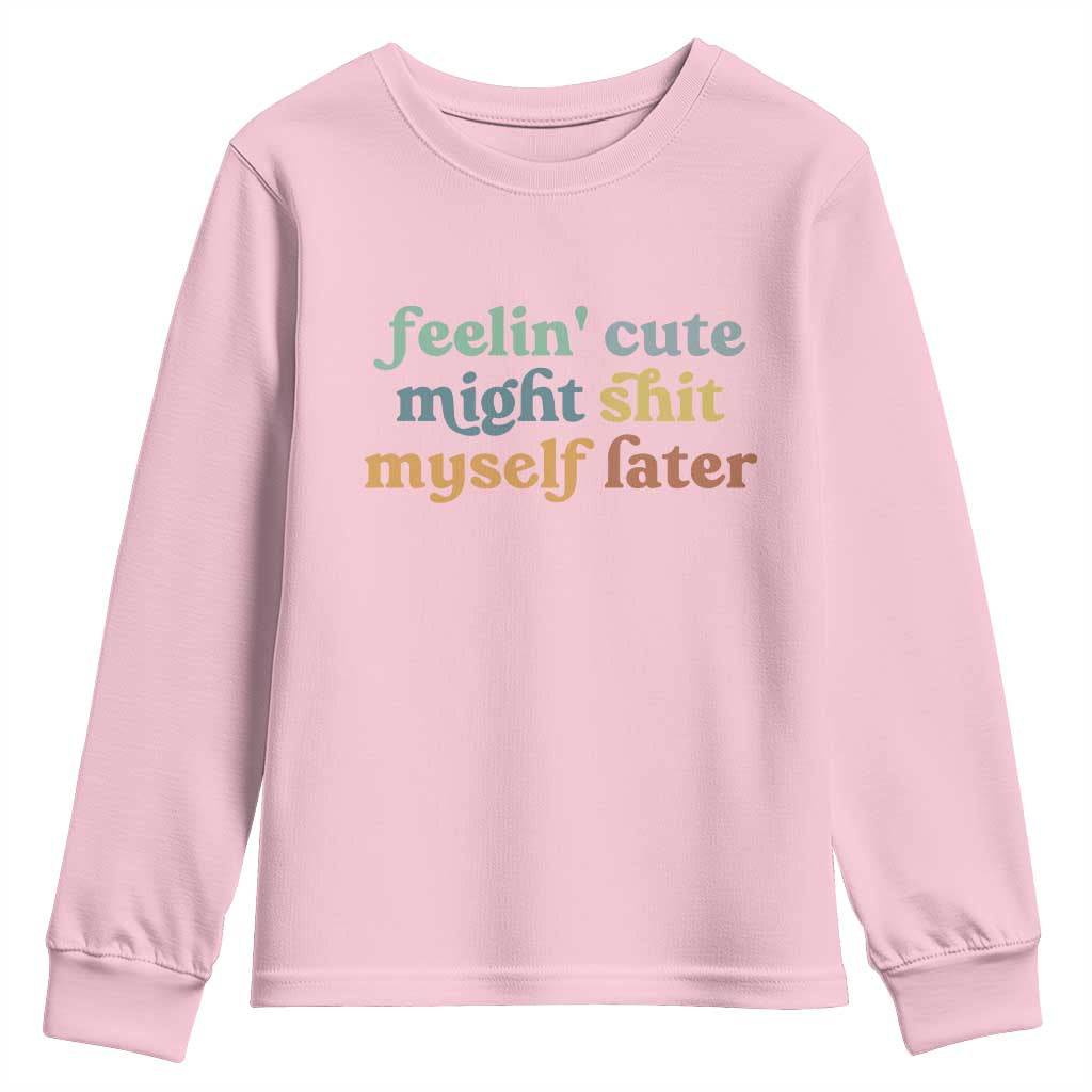 Feeling Cute Might Shit Myself Later Youth Sweatshirt Funny Newborn Gift