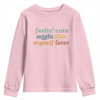Feeling Cute Might Shit Myself Later Youth Sweatshirt Funny Newborn Gift