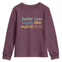 Feeling Cute Might Shit Myself Later Youth Sweatshirt Funny Newborn Gift
