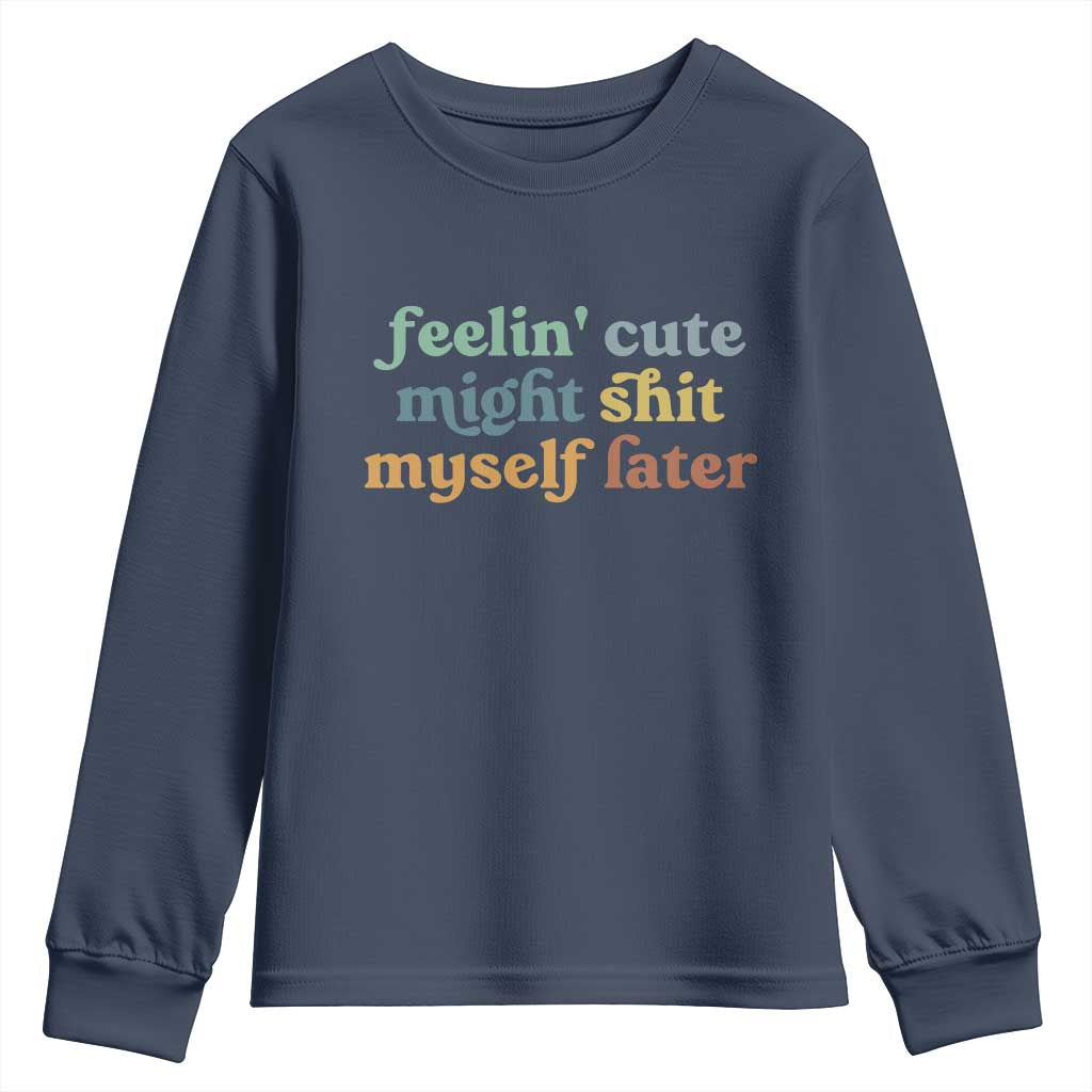 Feeling Cute Might Shit Myself Later Youth Sweatshirt Funny Newborn Gift