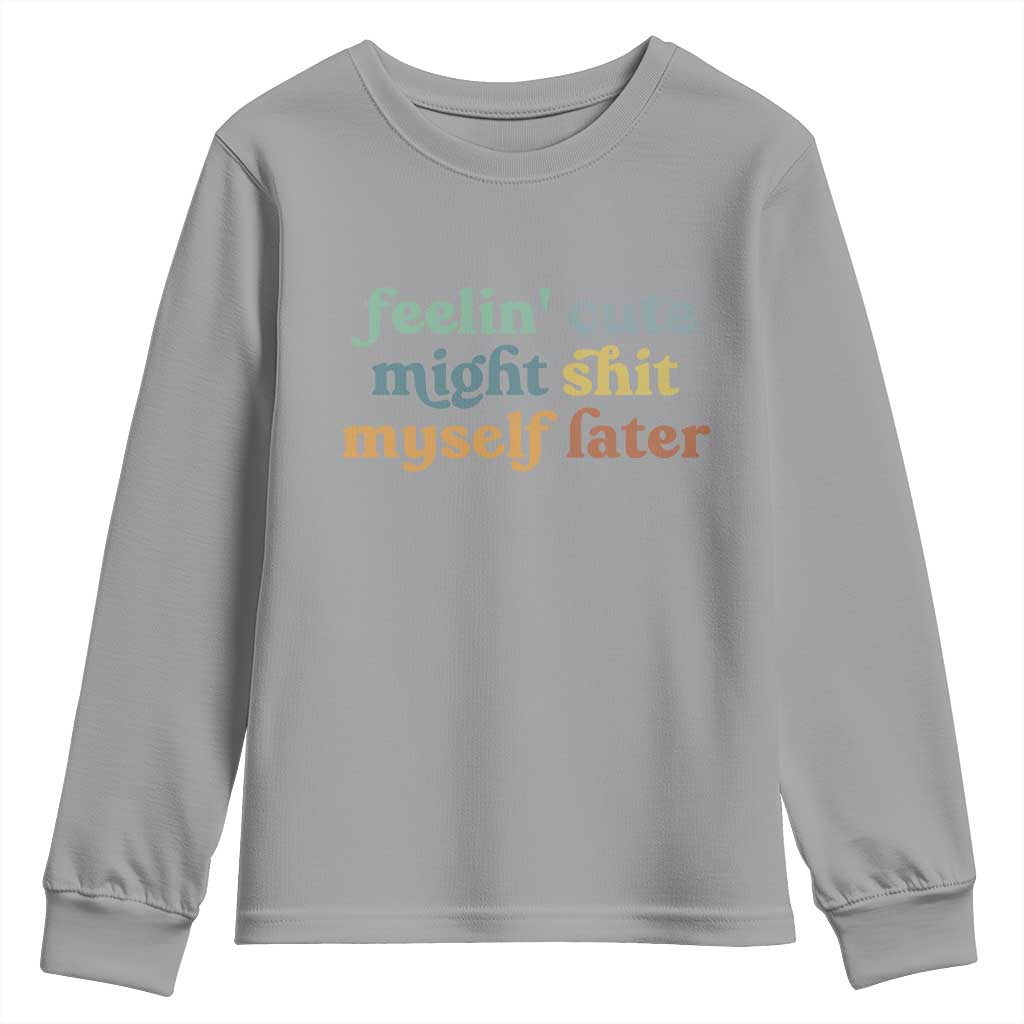 Feeling Cute Might Shit Myself Later Youth Sweatshirt Funny Newborn Gift