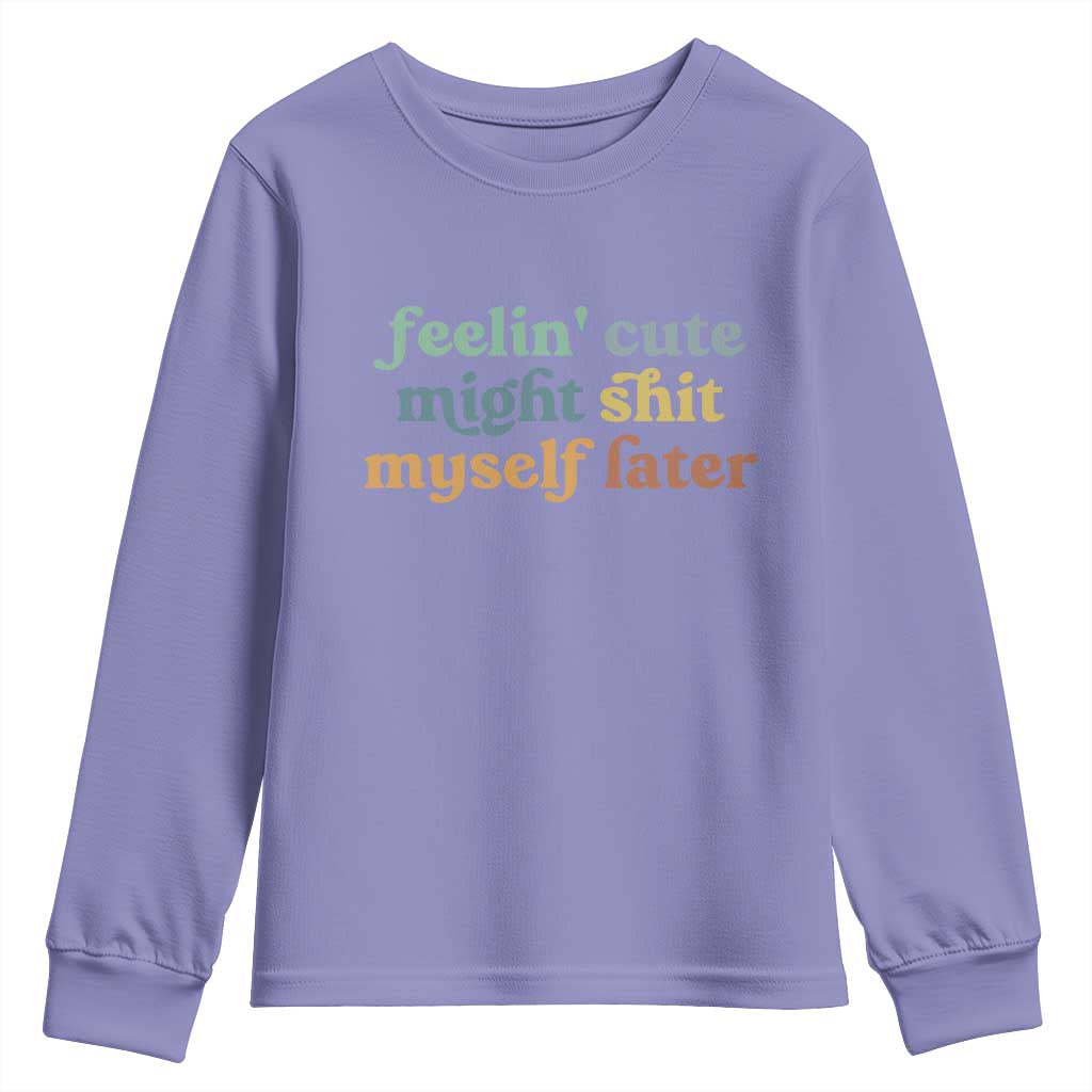Feeling Cute Might Shit Myself Later Youth Sweatshirt Funny Newborn Gift
