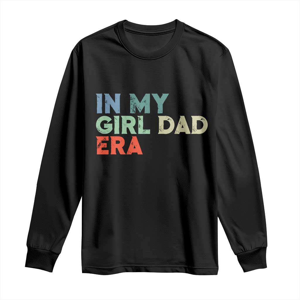 Funny In My Girl Dad Era Long Sleeve Shirt Fathers Day Presents From Daughter