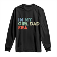 Funny In My Girl Dad Era Long Sleeve Shirt Fathers Day Presents From Daughter