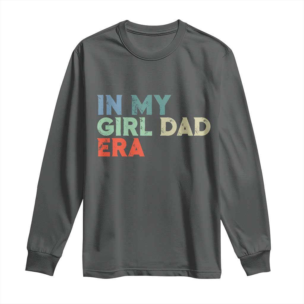 Funny In My Girl Dad Era Long Sleeve Shirt Fathers Day Presents From Daughter