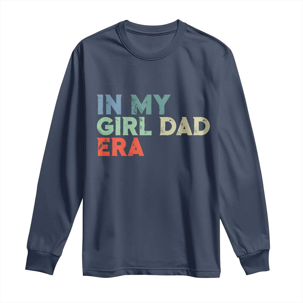 Funny In My Girl Dad Era Long Sleeve Shirt Fathers Day Presents From Daughter