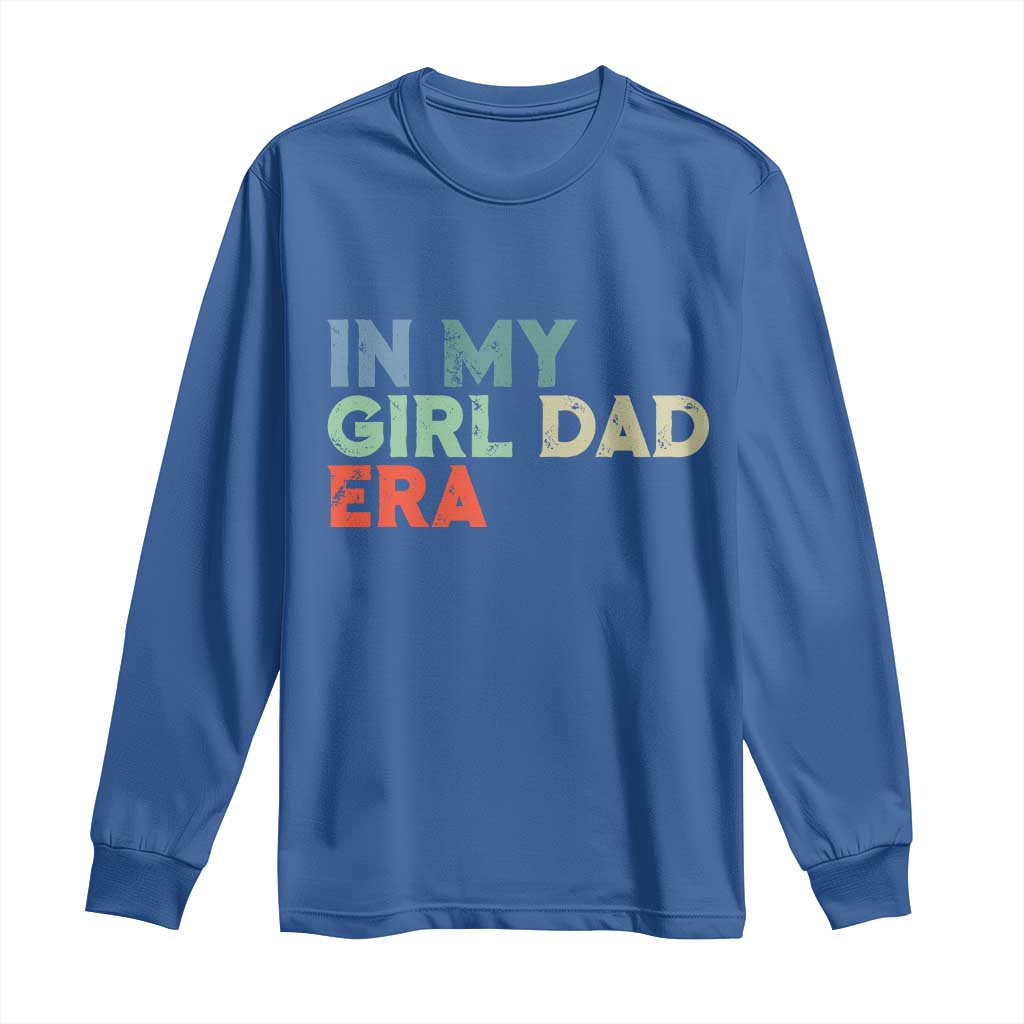 Funny In My Girl Dad Era Long Sleeve Shirt Fathers Day Presents From Daughter