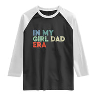 Funny In My Girl Dad Era Raglan Shirt Fathers Day Presents From Daughter