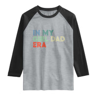 Funny In My Girl Dad Era Raglan Shirt Fathers Day Presents From Daughter