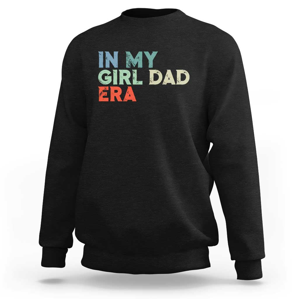 Funny In My Girl Dad Era Sweatshirt Fathers Day Presents From Daughter