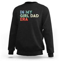 Funny In My Girl Dad Era Sweatshirt Fathers Day Presents From Daughter