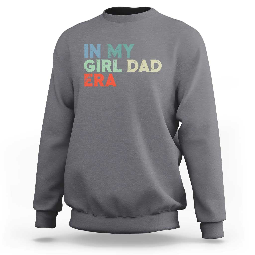 Funny In My Girl Dad Era Sweatshirt Fathers Day Presents From Daughter