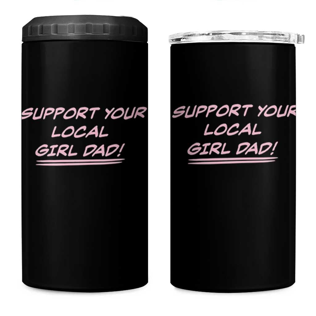 Support Your Local Girl Dad 4 in 1 Can Cooler Tumbler Dads Of Daughters Fathers Day