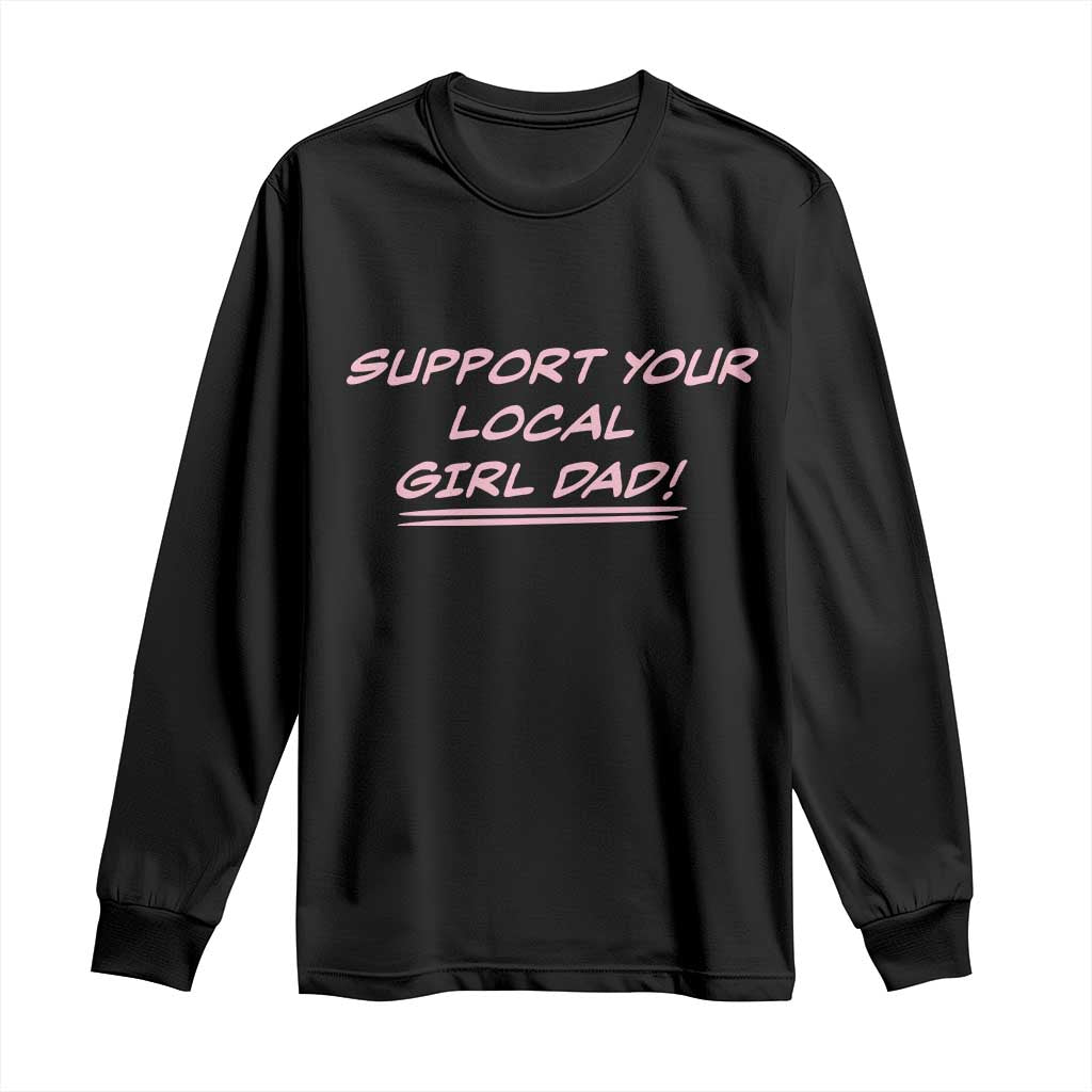 Support Your Local Girl Dad Long Sleeve Shirt Dads Of Daughters Fathers Day
