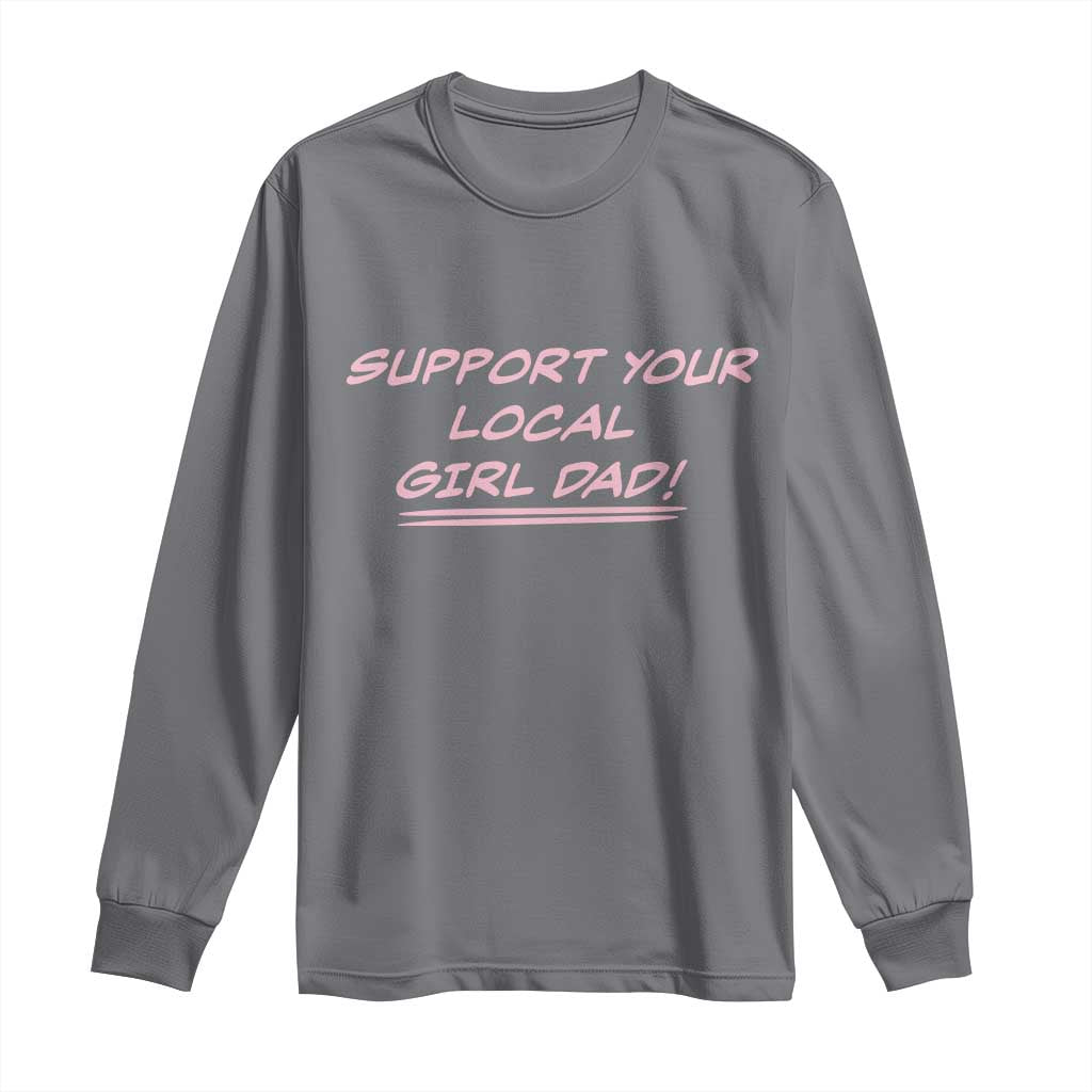 Support Your Local Girl Dad Long Sleeve Shirt Dads Of Daughters Fathers Day