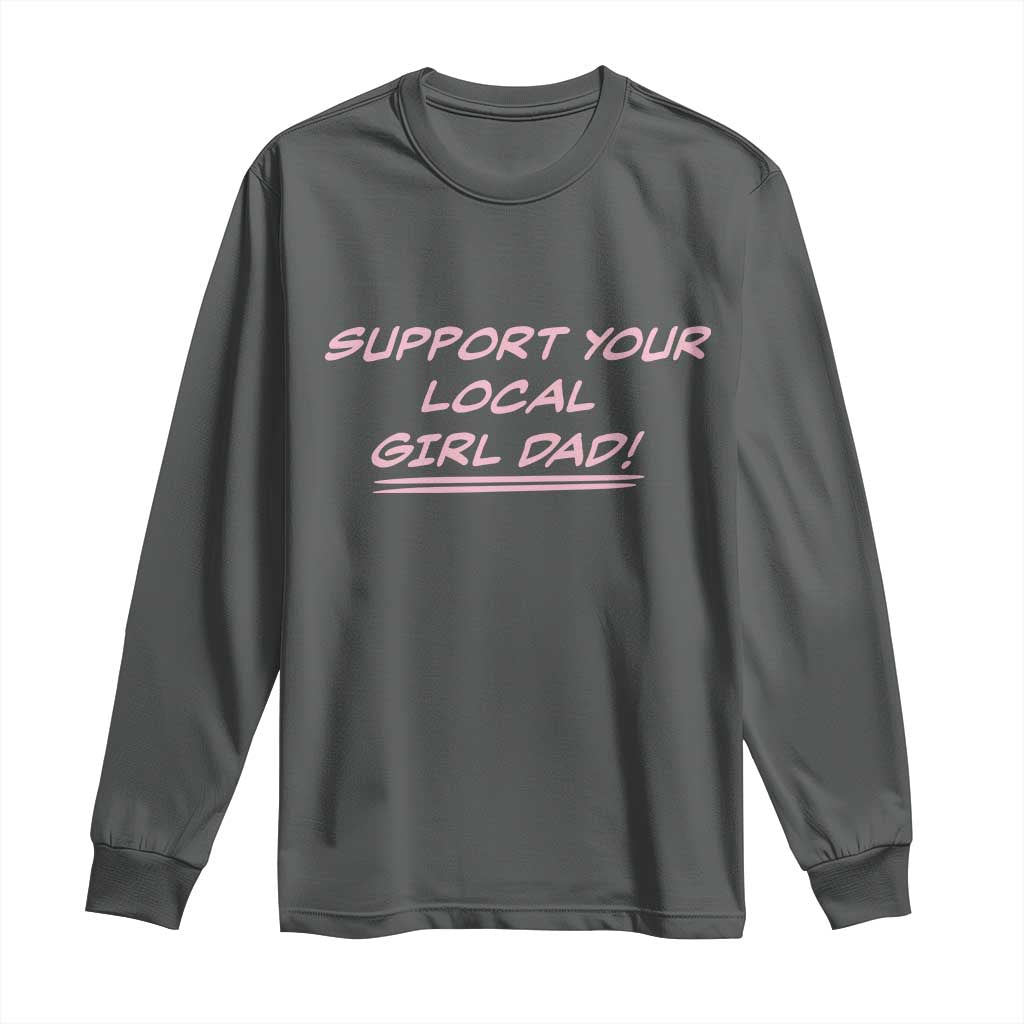 Support Your Local Girl Dad Long Sleeve Shirt Dads Of Daughters Fathers Day