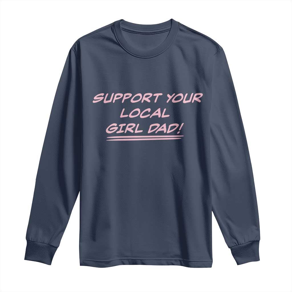 Support Your Local Girl Dad Long Sleeve Shirt Dads Of Daughters Fathers Day