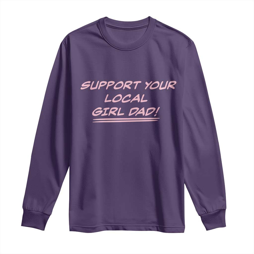 Support Your Local Girl Dad Long Sleeve Shirt Dads Of Daughters Fathers Day