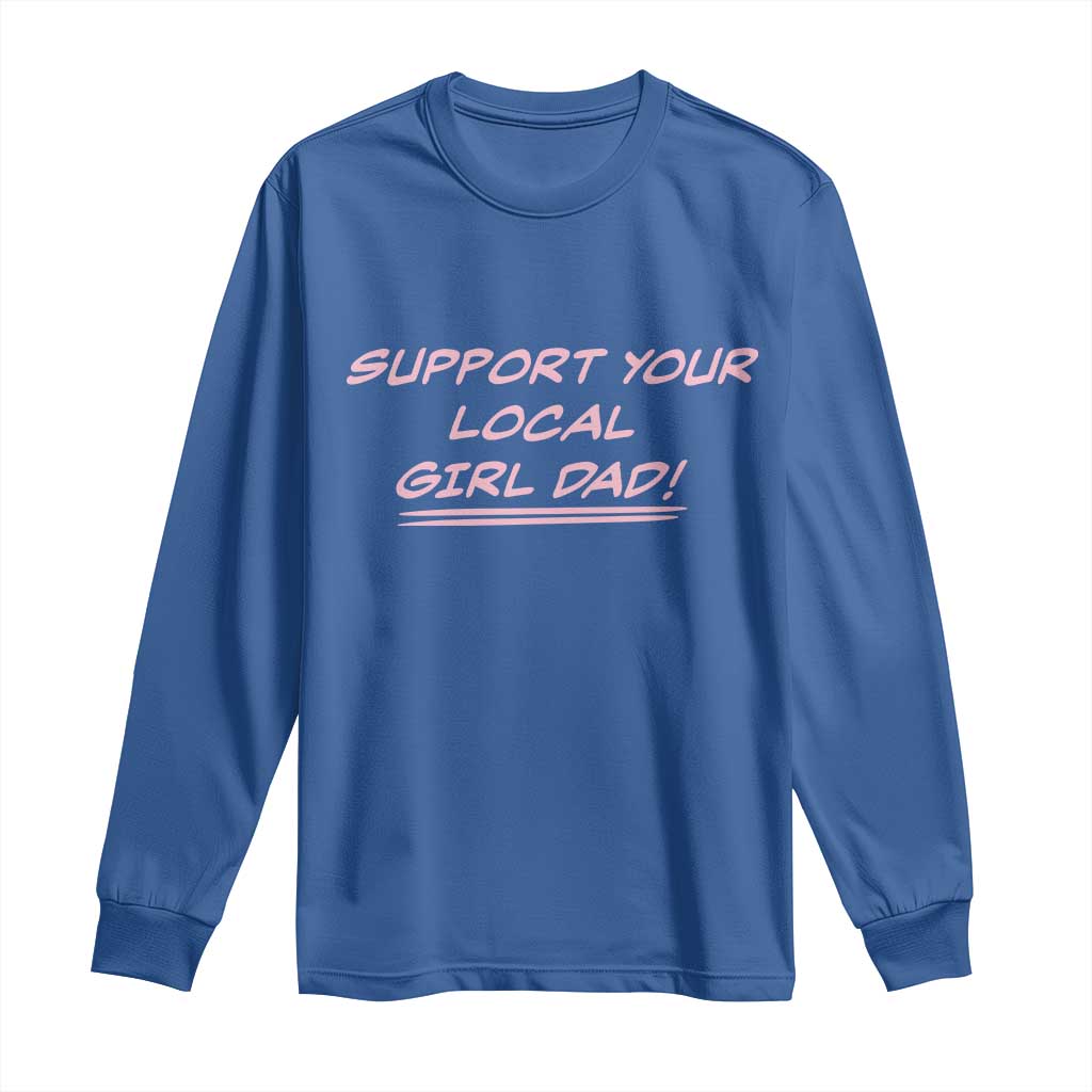 Support Your Local Girl Dad Long Sleeve Shirt Dads Of Daughters Fathers Day