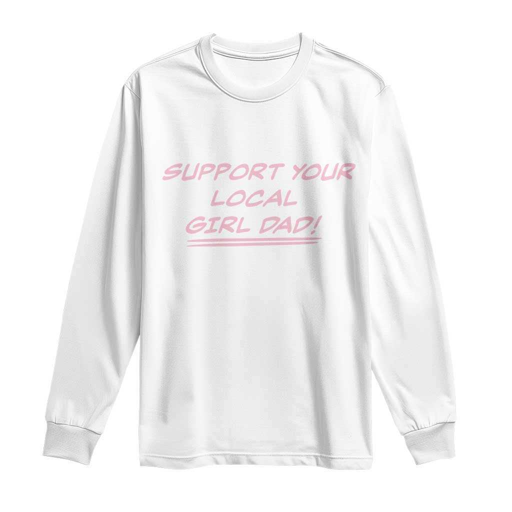 Support Your Local Girl Dad Long Sleeve Shirt Dads Of Daughters Fathers Day