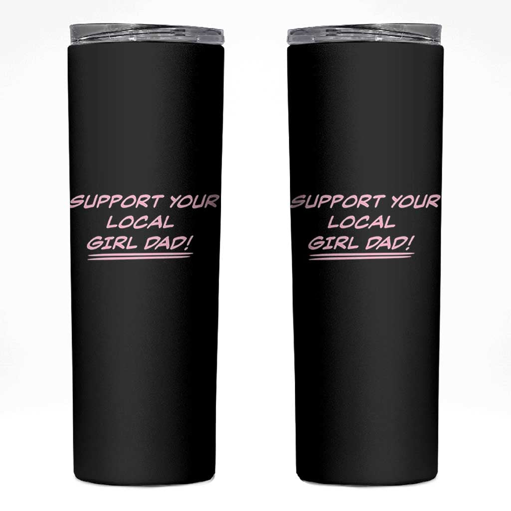 Support Your Local Girl Dad Skinny Tumbler Dads Of Daughters Fathers Day