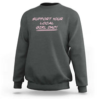 Support Your Local Girl Dad Sweatshirt Dads Of Daughters Fathers Day