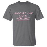 Support Your Local Girl Dad T Shirt Dads Of Daughters Fathers Day