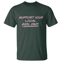 Support Your Local Girl Dad T Shirt Dads Of Daughters Fathers Day