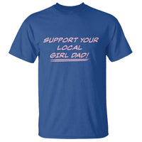 Support Your Local Girl Dad T Shirt Dads Of Daughters Fathers Day