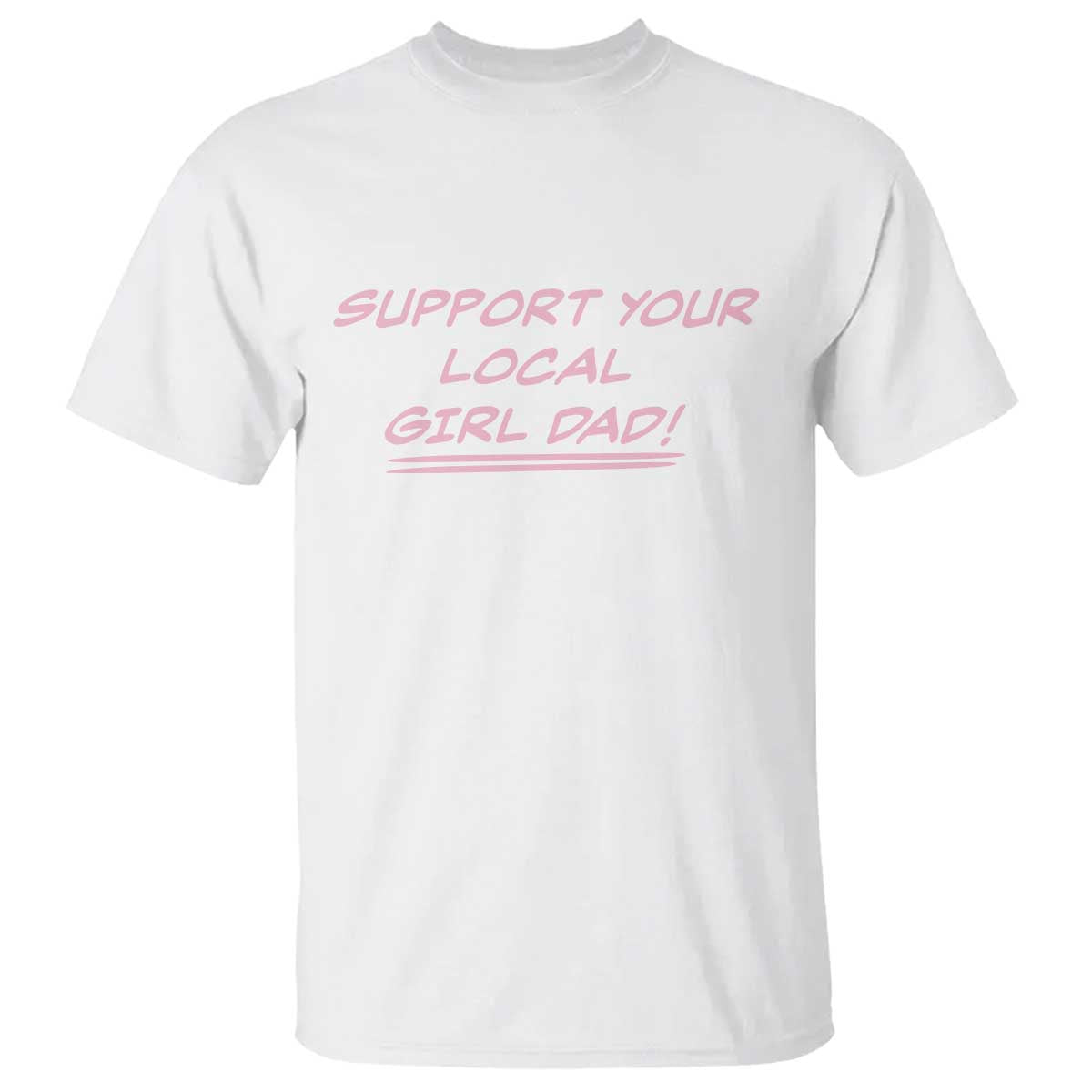 Support Your Local Girl Dad T Shirt Dads Of Daughters Fathers Day