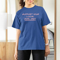 Support Your Local Girl Dad T Shirt For Women Dads Of Daughters Fathers Day