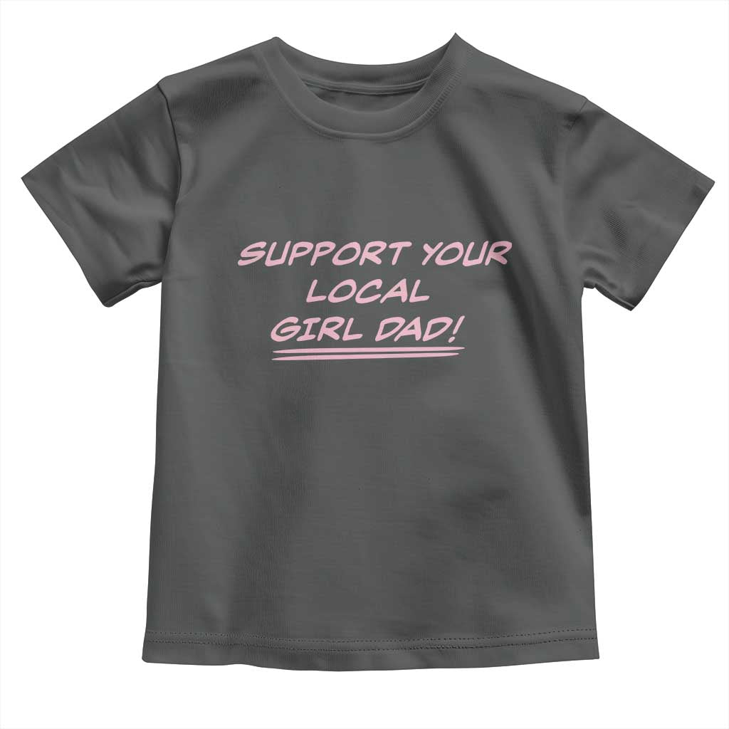 Support Your Local Girl Dad Toddler T Shirt Dads Of Daughters Fathers Day