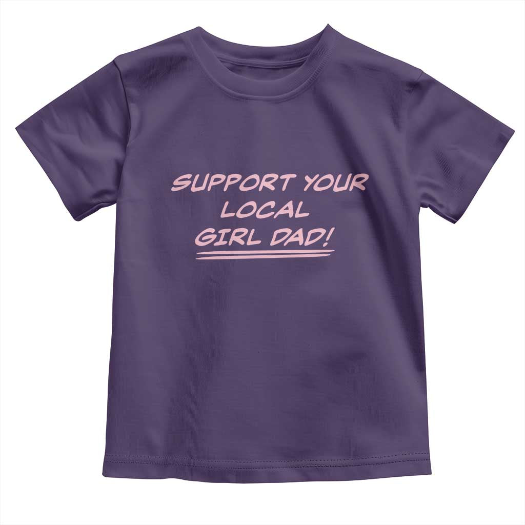 Support Your Local Girl Dad Toddler T Shirt Dads Of Daughters Fathers Day