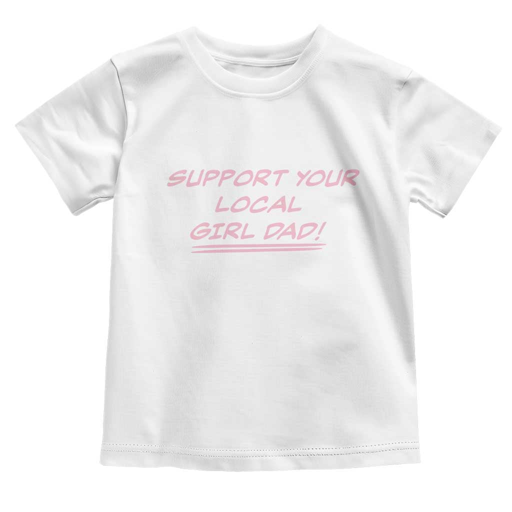 Support Your Local Girl Dad Toddler T Shirt Dads Of Daughters Fathers Day