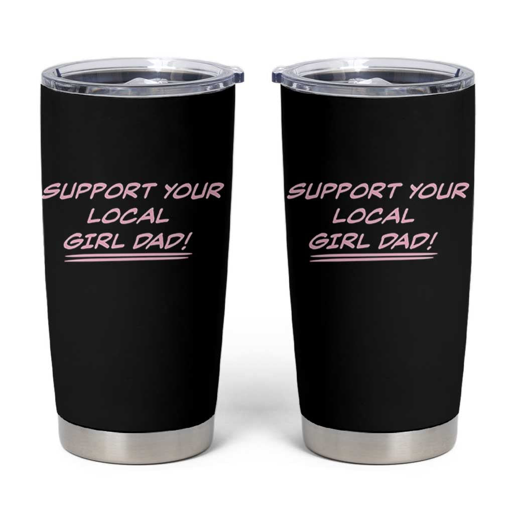 Support Your Local Girl Dad Tumbler Cup Dads Of Daughters Fathers Day