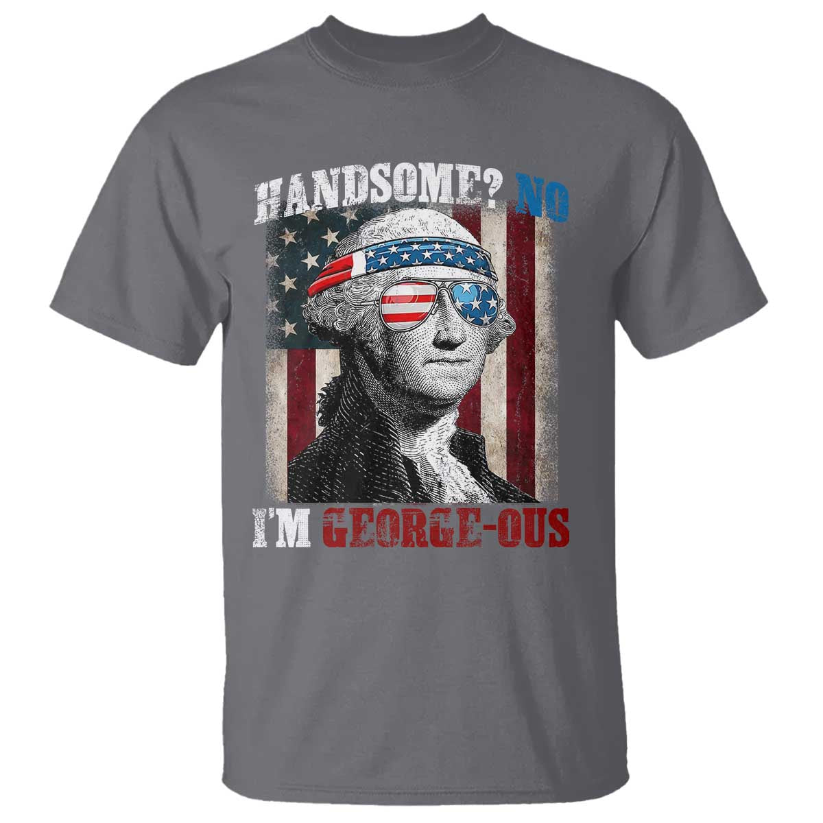 Funny 4th Of July T Shirt George Washington Handsome No Georgeous - Wonder Print Shop