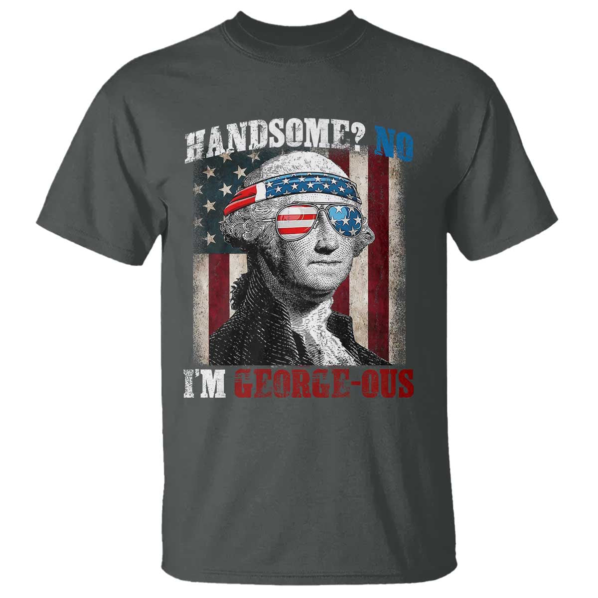 Funny 4th Of July T Shirt George Washington Handsome No Georgeous - Wonder Print Shop