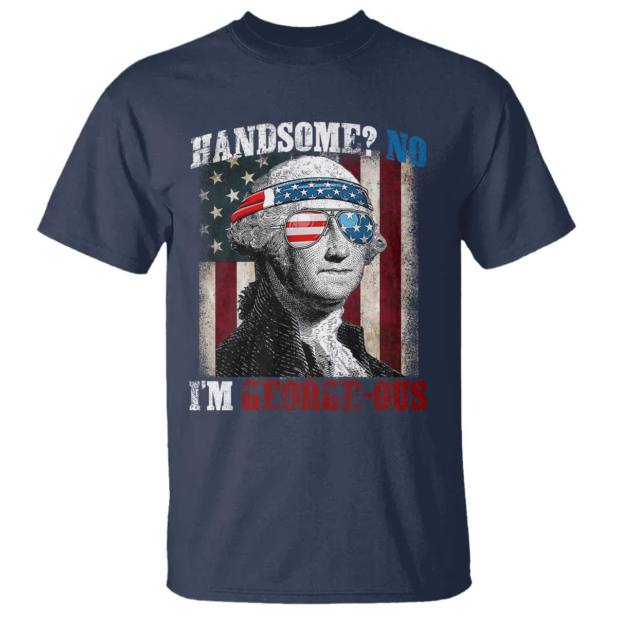 Funny 4th Of July T Shirt George Washington Handsome No Georgeous - Wonder Print Shop