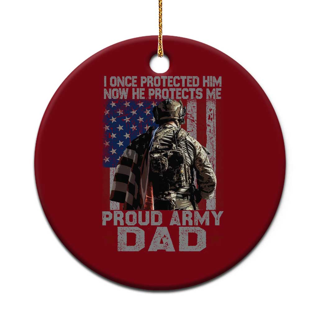 Proud Army Dad Ceramic Ornament I Once Protected Him Now He Protects Me - Wonder Print Shop