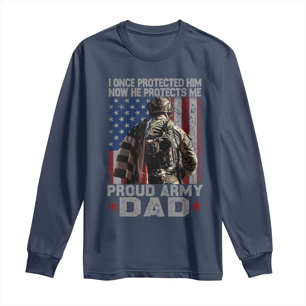 Proud Army Dad Long Sleeve Shirt I Once Protected Him Now He Protects Me - Wonder Print Shop