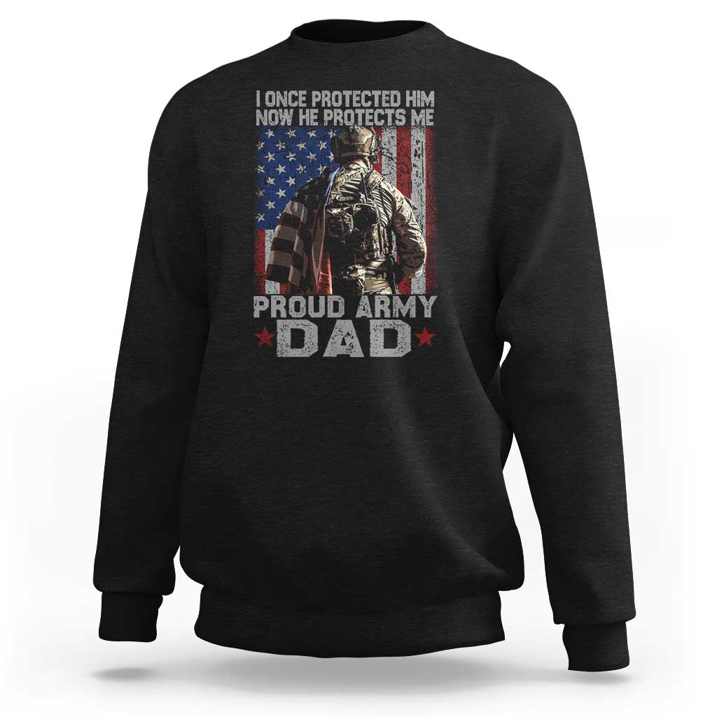 Proud Army Dad Sweatshirt I Once Protected Him Now He Protects Me - Wonder Print Shop