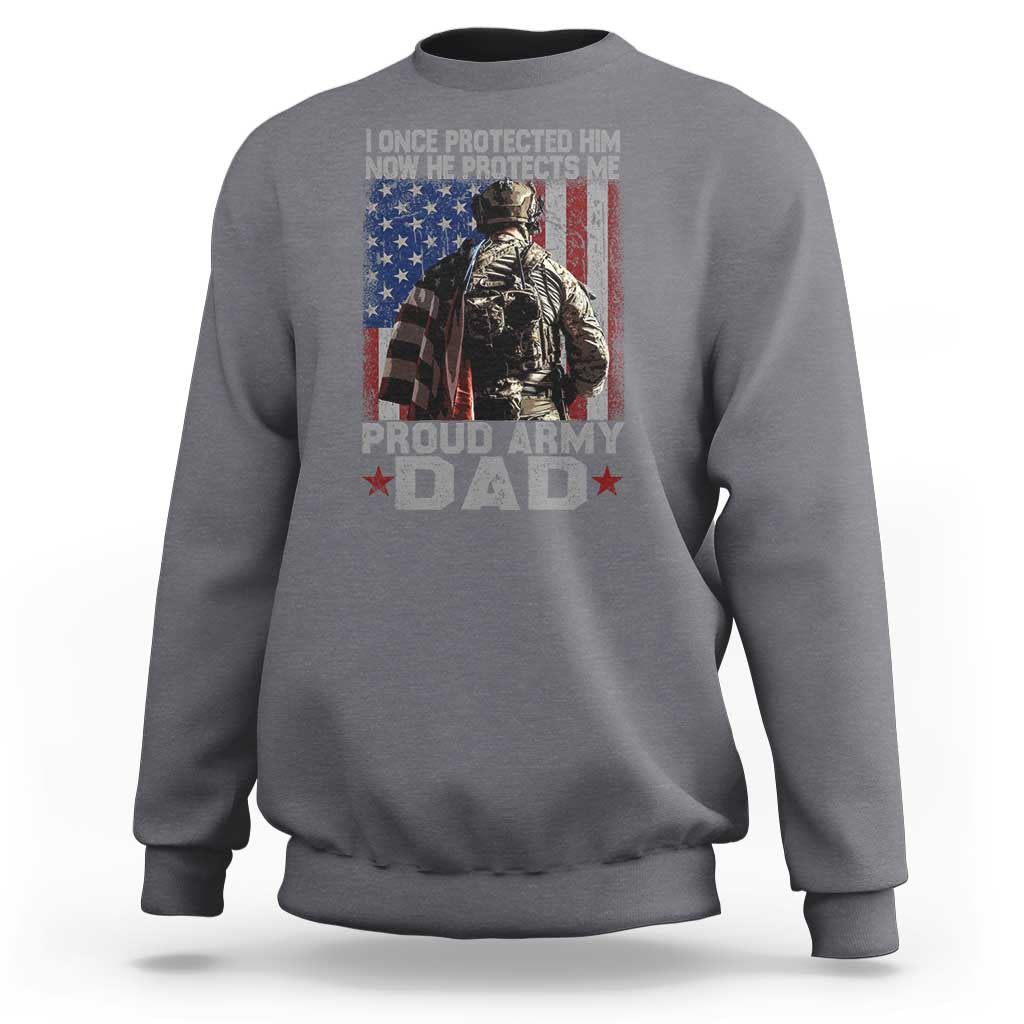 Proud Army Dad Sweatshirt I Once Protected Him Now He Protects Me - Wonder Print Shop
