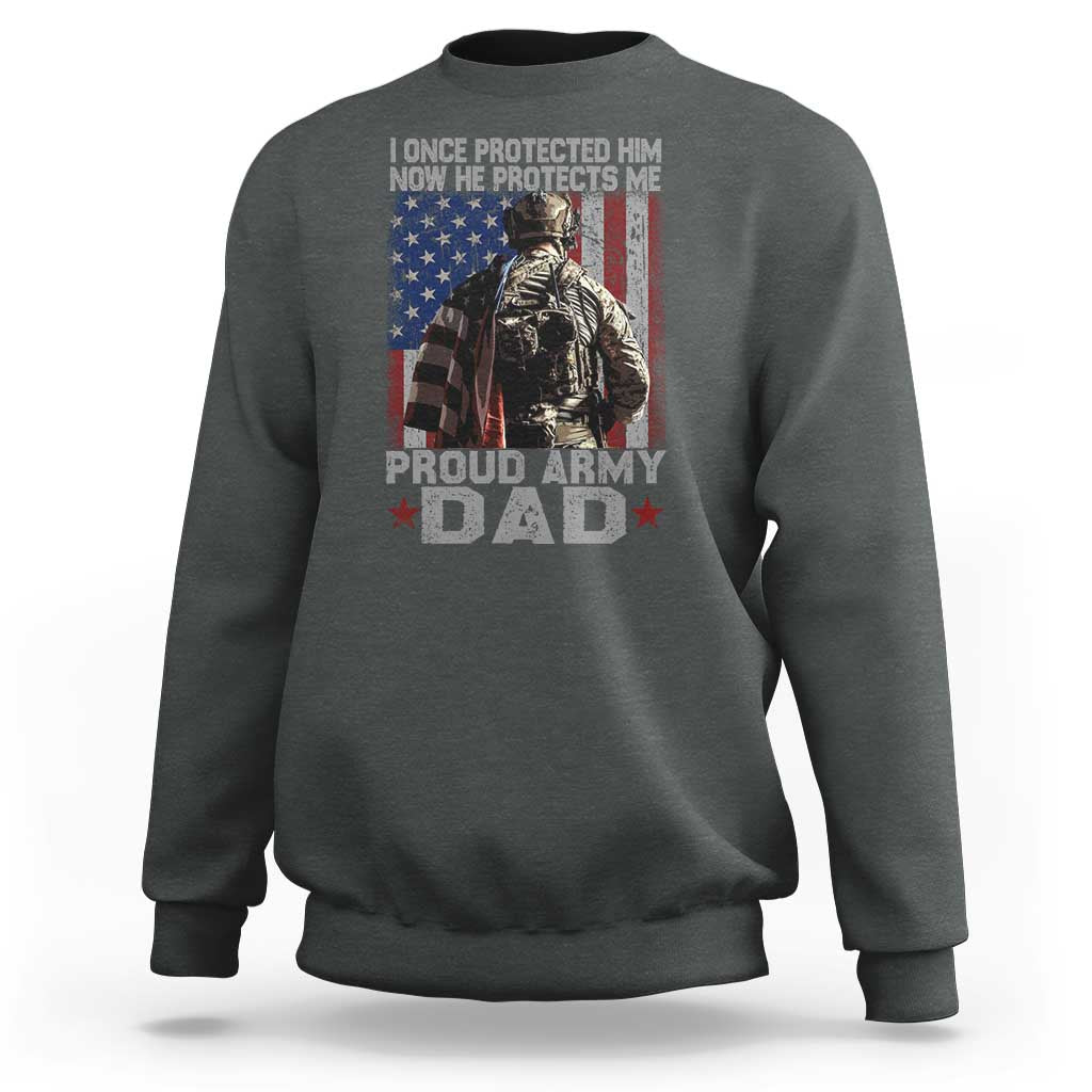 Proud Army Dad Sweatshirt I Once Protected Him Now He Protects Me - Wonder Print Shop