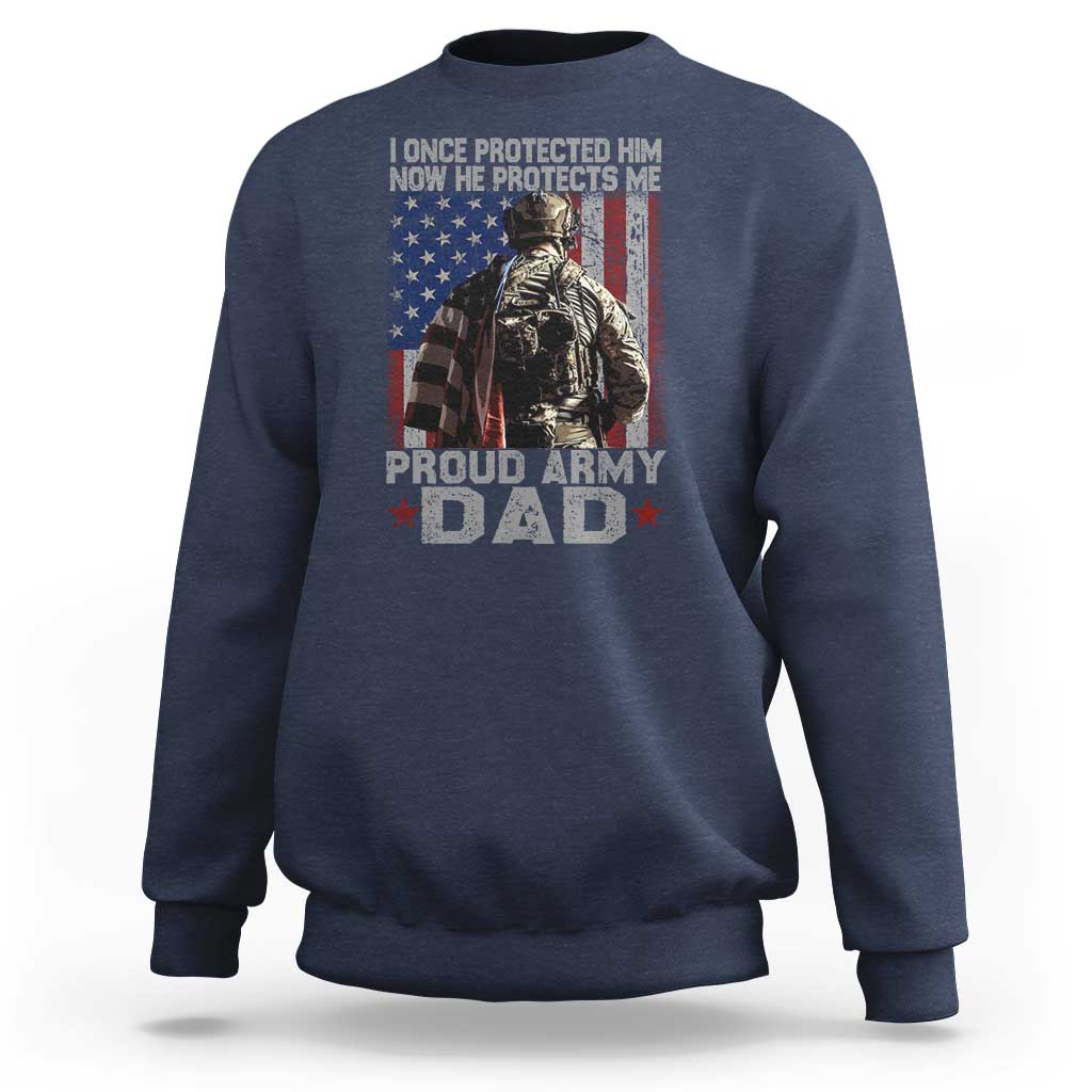 Proud Army Dad Sweatshirt I Once Protected Him Now He Protects Me - Wonder Print Shop