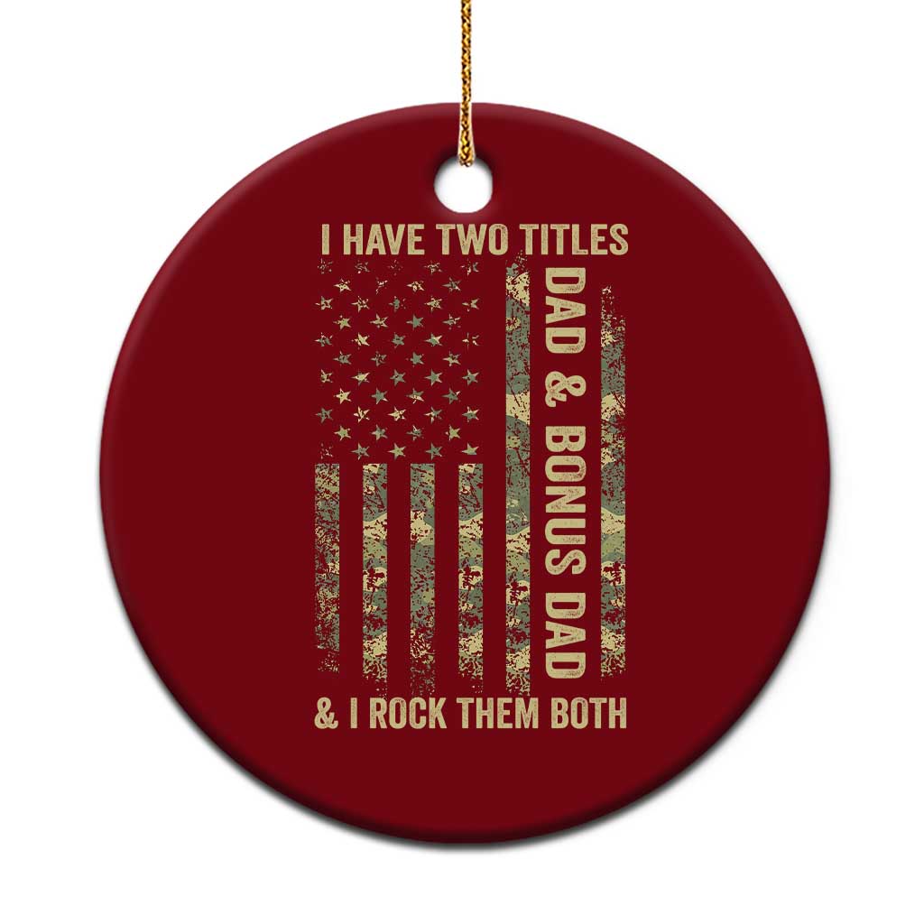 Funny Stepdad Ceramic Ornament I Have Two Titles Dad And Bonus Dad Camo American Flag