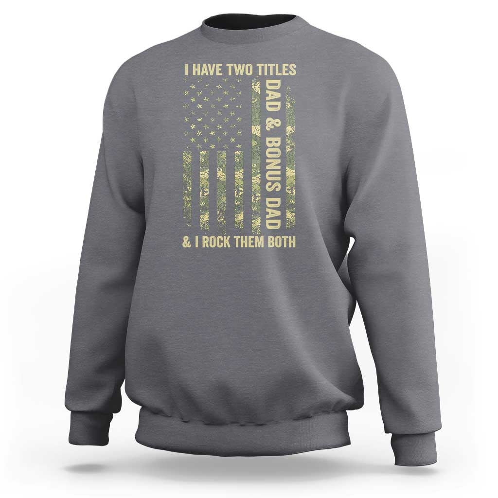 Funny Stepdad Sweatshirt I Have Two Titles Dad And Bonus Dad Camo American Flag