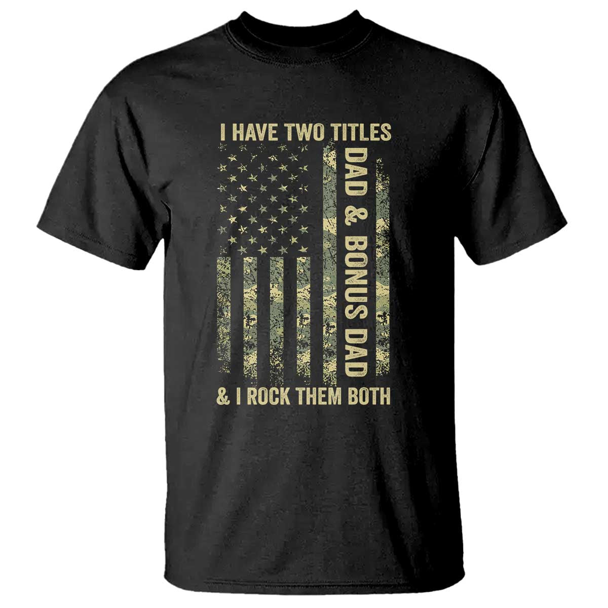 Funny Stepdad T Shirt I Have Two Titles Dad And Bonus Dad Camo American Flag